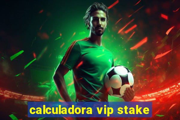 calculadora vip stake